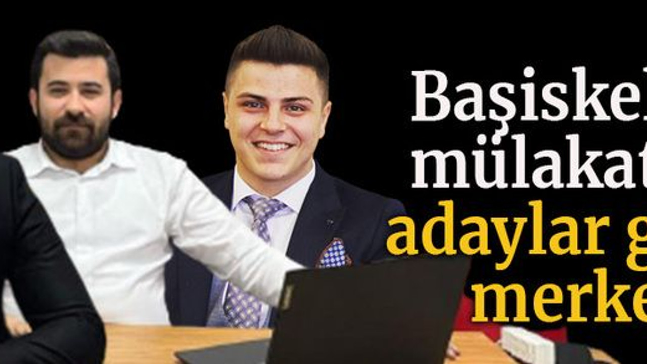 Başiskele’de mülakat için adaylar genel merkezde!